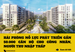 Hải Phòng nỗ lực chuẩn bị phát triển gần 50.000 căn hộ nhà ở xã hội cho công nhân và người thu nhập thấp