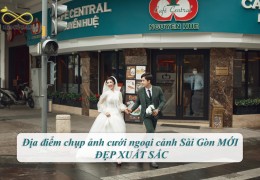 Địa điểm chụp ảnh cưới ngoại cảnh Sài Gòn MỚI, ĐẸP XUẤT SẮC